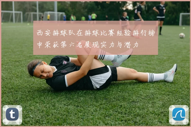 西安排球队在排球比赛经验排行榜中荣获第六名展现实力与潜力